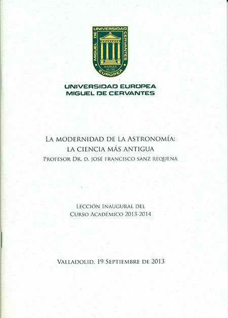 MODERNIDAD DE LA ASTRONOMIA: LA CIENCIA MAS ANTIGUA. LECCION INAUGURAL DEL CU, LA, de SANZ REQUENA, JOSE FRANCISCO | portada 