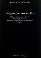 Peligro, perros sueltos, de JESUS MARIA CORMAN | portada del libro