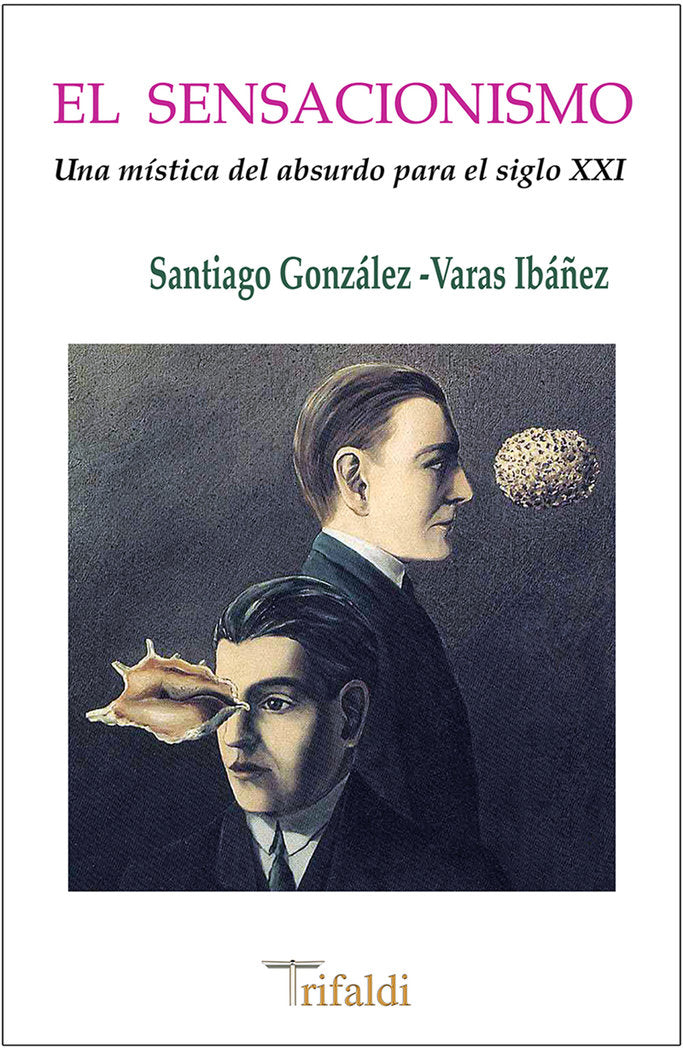 EL SENSACIONISMO UNA MISTICA DEL ABSURDO PARA EL SIGLO XXI, de GONZALEZ-VARAS IBAÑEZ, SANTIAGO | portada del libro