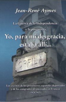 La Guerra de la Independencia y la posguerra Yo, para mi desgracia, estaba allíà, de Aymes, Jean-René | portada del libro