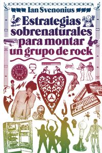 Estrategias sobrenaturales para montar un grupo de rock, de Svenonius | portada del libro