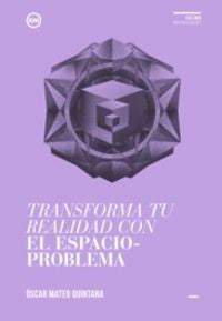 Transforma tu realidad con El Espacio-problema, de Mateo Quintana, Óscar | portada del libro