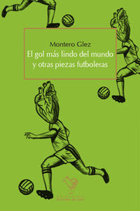 EL GOL MAS LINDO DEL MUNDO Y OTRAS PIEZAS FUTBOLERAS, de MONTERO GLEZ | portada del libro