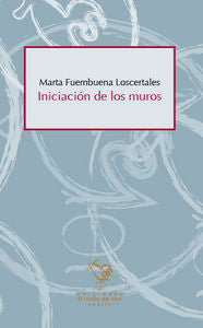 Iniciación de los muros, de MARTA FUEMBUENA LOSCERTALES | portada del libro