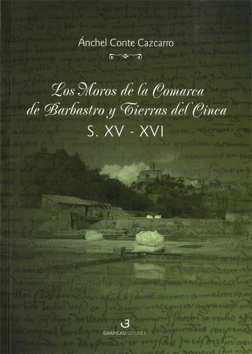 MOROS DE LA COMARCA DE BARBASTRO Y TIERRAS DEL CINCA, LOS (S.XV-XVI), de Conte Cazcarro | portada del libro