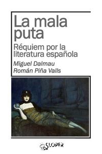 LA MALA PUTA. RÉQUIEM POR LA LITERATURA ESPAÑOLA, de DALMAU SOLER, MIGUEL | portada del libro