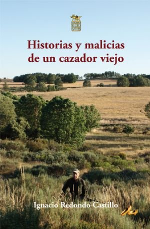HISTORIAS Y MALICIAS DE UN CAZADOR VIEJO, de IGNACIO REDONDO CASTILLO | portada del libro