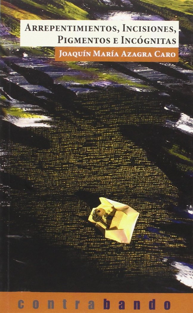 ARREPENTIMIENTOS, INCISIONES, PIGMENTOS E INCOGNITAS, de AZAGRA CARO, JOAQUIN MARIA | portada del libro
