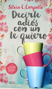 Decirte adiós con un te quiero, de C. Carpallo, Silvia | portada del libro