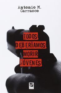 Todos deber¡amos morir jóvenes, de CARRASCO, ANTONIO | portada del libro