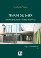TEMPLOS DEL SABER. DISCURSOS POLITICOS Y UTOPIAS EDUCATIVAS, de Teresa González Pérez | portada del libro