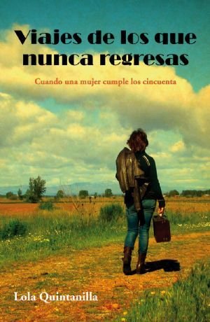 Viajes de los que nunca regresas. Cuando una mujer cumple los cincuenta, de QUINTANILLA MARTINEZ, MARIA DOLORES | portada del
