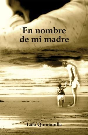 EN NOMBRE DE MI MADRE, de QUINTANILLA MARTINEZ, MARIA DOLORES | portada del libro