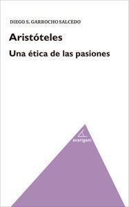 Aristoteles. Una ética de las pasiones, de Garrocho Salcedo, Diego | portada del libro