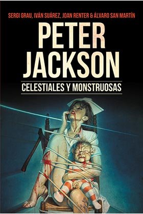 PETER JACKSON. CELESTIALES Y MONSTRUOSAS, de SERGI GRAU - IVAN SUAREZ - JOAN | portada del libro