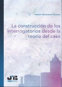 La construcción de los interrogatorios desde la teoría del caso, de Benavente Chorres, Hesbert | portada del libro