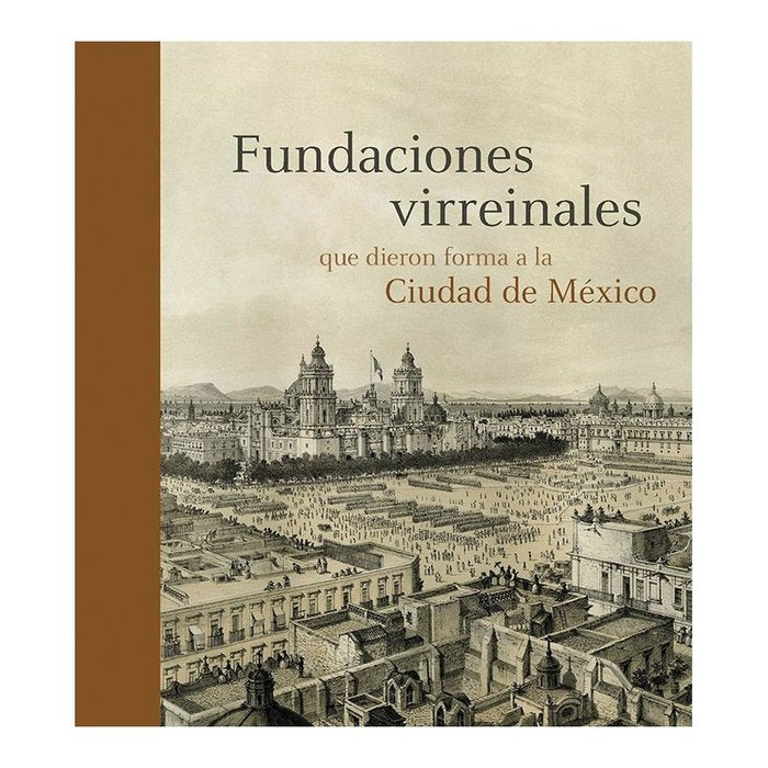 FUNDACIONES VIRREINALES QUE DIERON FORMA A LA CIUDAD DE MÉXICO, de Itzkowich, Claudia | portada del libro