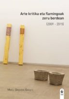 ARTE KRITIKA ETA FLAMINGOAK ZERU BERDEAN 2009 - 2015 - EUS, de MIKEL ONANDIA GARATE | portada del libro