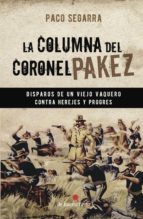 LA COLUMNA DEL CORONEL PAKEZ (DISPAROS DE UN VIEJO VAQUERO CONTRA HEREJES Y PROGRES), de PACO SEGARRA | portada del libro