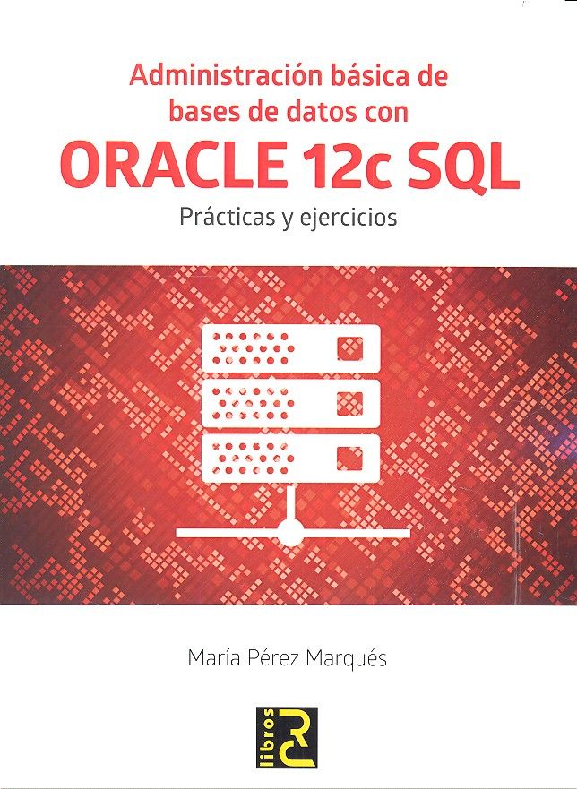 Administración básica de Bases de Datos con ORACLE 12c SQL., de Pérez Marqués, María | portada del libro