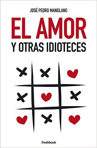El amor y otras idioteces, de Manglano, José Pedro | portada del libro