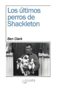 Los últimos perros de Shackleton, de Clark, Ben | portada del libro