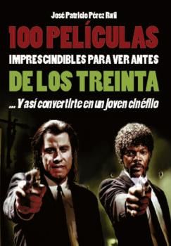 100 películas imprescindibles para ver antes de los 30, de Péres Rufí, José patricio | portada del libro