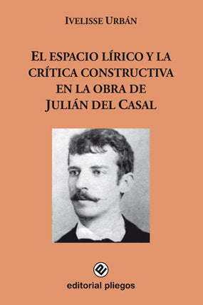 El espacio lírico y la crítica constructiva en la obra de Julián del Casal, de Urbán, Ivelisse | portada del libro
