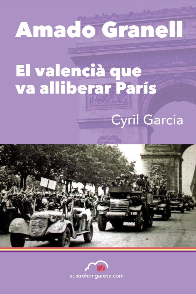 AMADO GRANELL. EL VALENCIA QUE VA ALLIBERAR PARIS, de CYRIL GARCIA | portada del libro