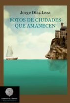 FOTOS DE CIUDADES QUE AMANECEN, de JORGE DIAZ LEZA | portada del libro