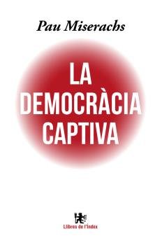 LA DEMOCRACIA CAPTIVA, de MISERACHS, PAU | portada del libro