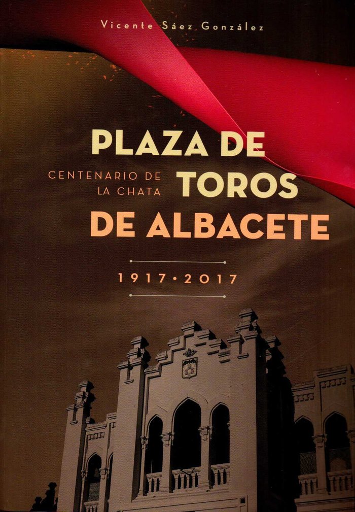 PLAZA DE TOROS DE ALBACETE 1917 - 2017, de SÁEZ GONZALEZ | portada del libro