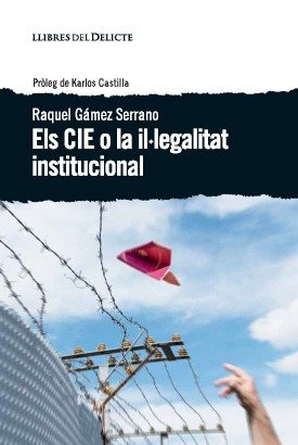 Els CIE o la il·legalitat institucional, de Gámez Serrano, Raquel | portada del libro