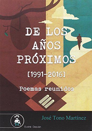 DE LOS AÑOS PROXIMOS (1991-2016) POEMAS REUNIDOS, de TONO MARTINEZ | portada del libro