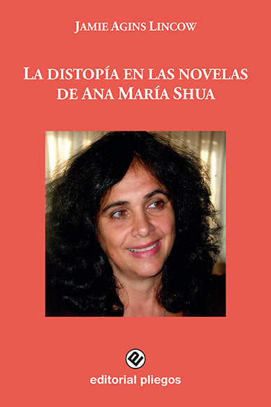 LA DISTOPIA EN LAS NOVELAS DE ANA MARIA SHUA, de AGINS LINCOW, JAMIE | portada del libro