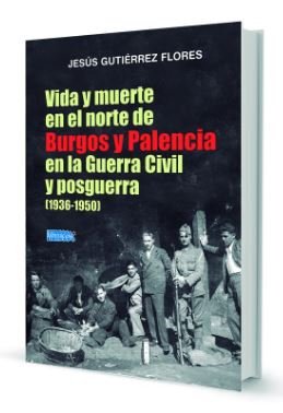 VIDA Y MUERTE EN EL NORTE DE BURGOS Y PALENCIA EN LA GUERRA CIVIL Y POSGUERRA (1936-1950), de GUTIÉRREZ FLORES, JESÚS | porta