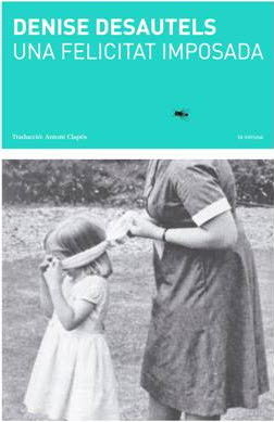 Una felicitat imposada, de Desautels, Denise | portada del libro