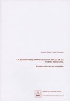 LA RESPONSABILIDAD CONSTITUCIONAL DE LA NORMA PROCESAL, de Antonio María Lorca Navarrete | portada del libro