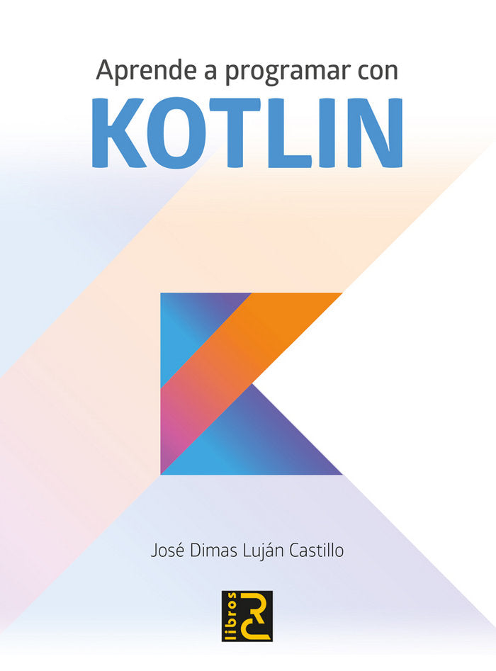 Aprende a programar con KOTLIN, de LUJÁN CASTILLO, José Dimas | portada del libro