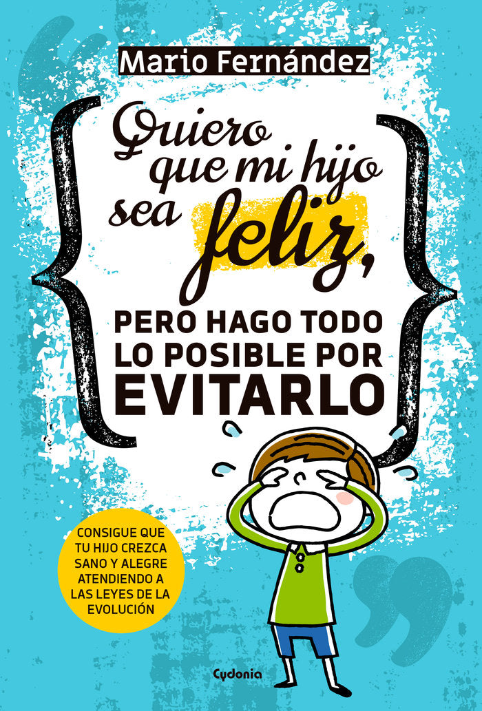 Quiero que mi hijo sea feliz, pero hago todo lo posible por evitarlo, de Fernández, Mario | portada del libro