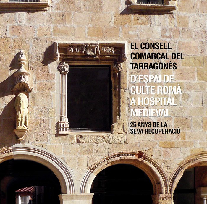 El Consell Comarcal del Tarragonès. DÆespai de culte romà a hospital medieval, de Granell March, Jordi | portada del libro