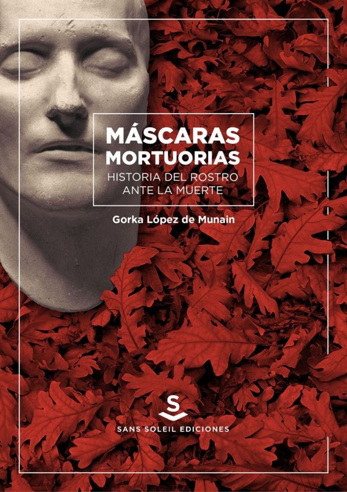 Máscaras mortuorias. Historia del rostro ante la muerte, de López de Munain Iturrospe, Gorka | portada del libro