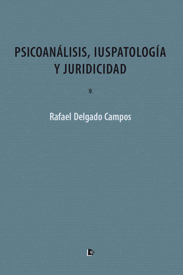 PSICOANÁLISIS, IUSPATOLOGÍA Y JURIDICIDAD, de Delgado Campos | portada del libro