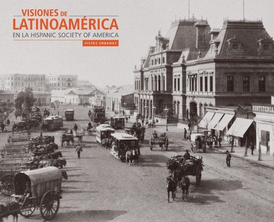 VISIONES DE LATINOAMÉRICA EN LA HISPANIC SOCIETY OF AMERICA: VISTAS URBANAS, de Lenaghan, Patrick | portada del libro