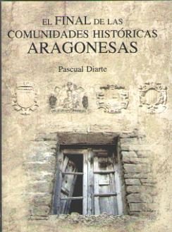 EL FINAL DE LAS COMUNDIDADES HISTÓRICAS ARAGONESAS, de DIARTE LORENTE, PASCUAL | portada del libro