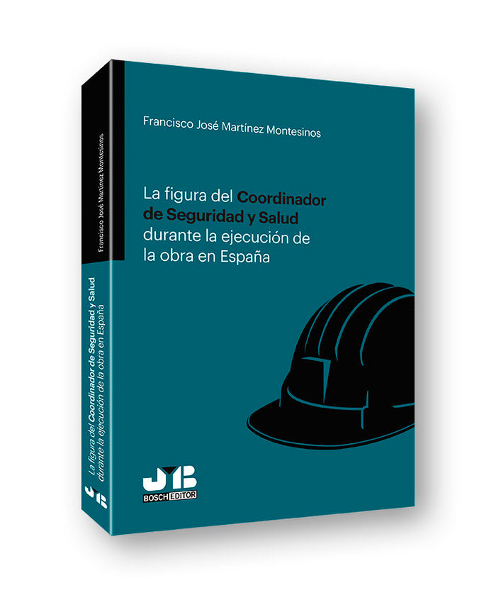La figura del Coordinador de Seguridad y Salud durante la ejecución de la obra en España, de Martínez Montesinos, Francisco J