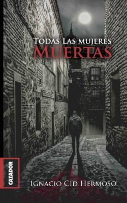 TODAS LAS MUJERES MUERTAS, de CID HERMOSO, IGNACIO | portada del libro