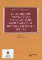 EL RECARGO DE PRESTACIONES ECONOMICAS DE SEGURIDAD SOCIAL: H, de RUBEN LOPEZ FERNANDEZ | portada del libro