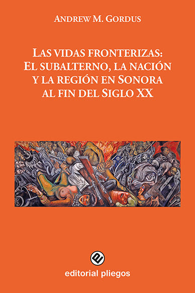 Las vidas fronterizas: El subalterno, la nación y la región en Sonora al fin del Siglo XX, de M. Gordus, Andrew | portada del