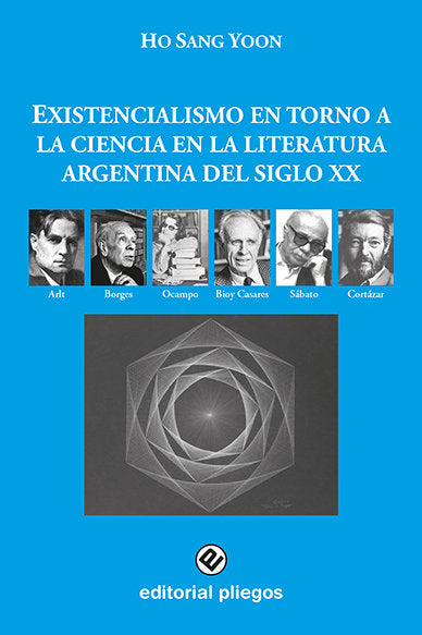Existencialismo en torno a la ciencia en la literatura argentina del Siglo XX, de Sang Yoon, Ho | portada del libro